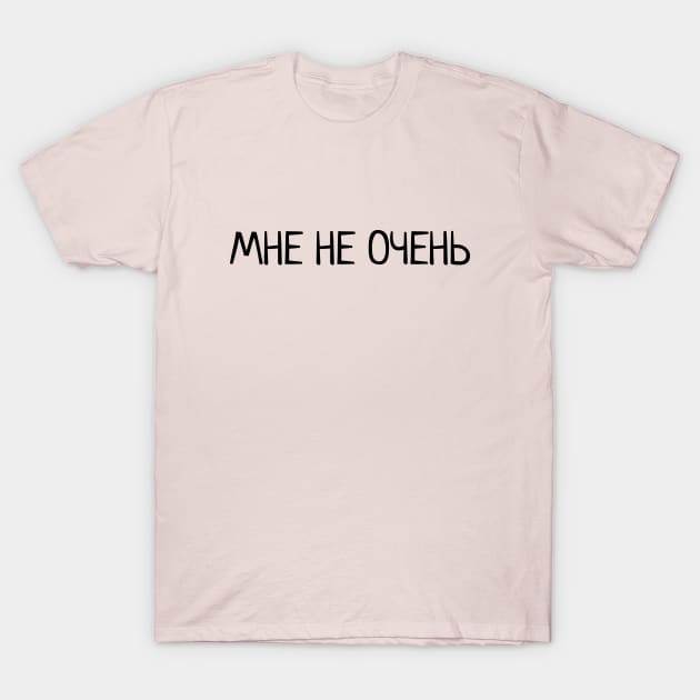 Russian phrase 'мне не очень' Internet Slang T-Shirt by strangelyhandsome